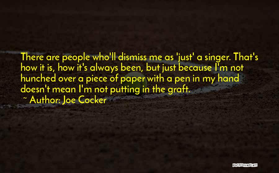 Joe Cocker Quotes: There Are People Who'll Dismiss Me As 'just' A Singer. That's How It Is, How It's Always Been, But Just