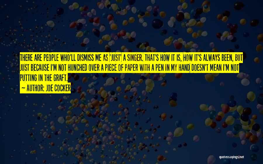 Joe Cocker Quotes: There Are People Who'll Dismiss Me As 'just' A Singer. That's How It Is, How It's Always Been, But Just