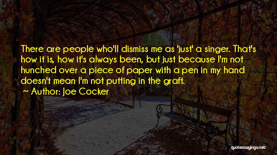 Joe Cocker Quotes: There Are People Who'll Dismiss Me As 'just' A Singer. That's How It Is, How It's Always Been, But Just