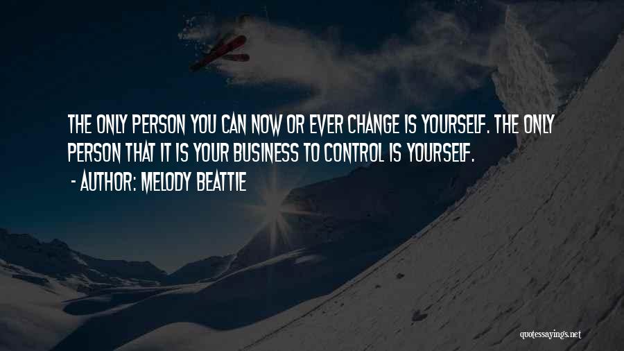 Melody Beattie Quotes: The Only Person You Can Now Or Ever Change Is Yourself. The Only Person That It Is Your Business To