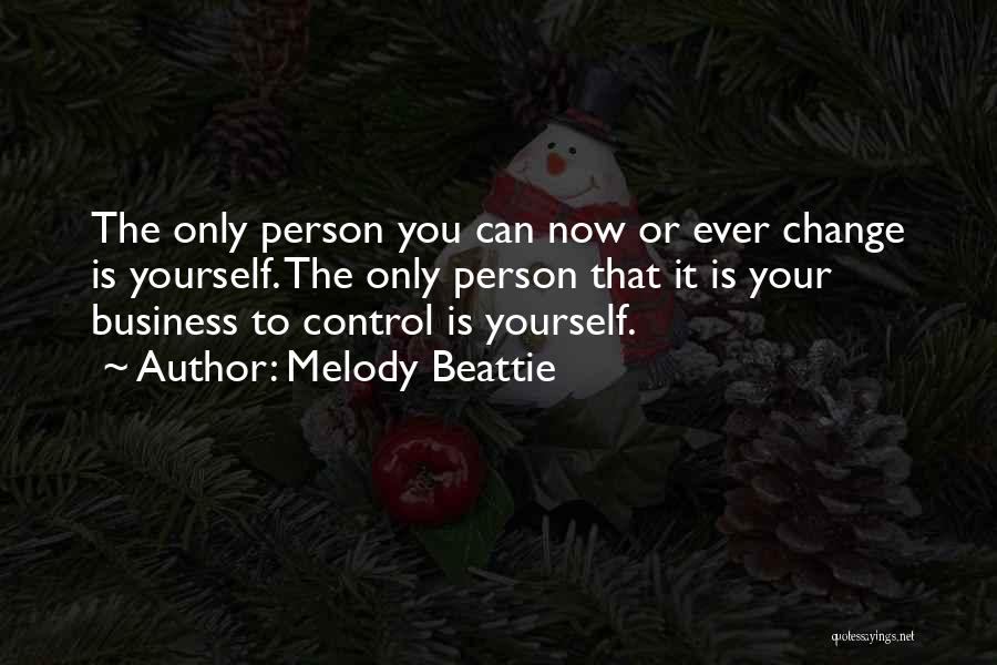 Melody Beattie Quotes: The Only Person You Can Now Or Ever Change Is Yourself. The Only Person That It Is Your Business To