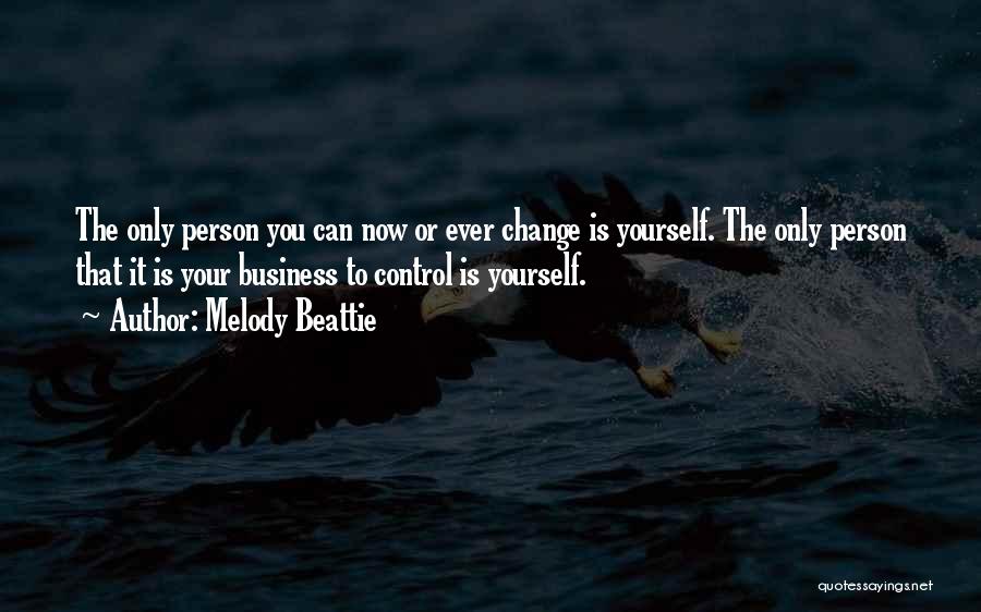 Melody Beattie Quotes: The Only Person You Can Now Or Ever Change Is Yourself. The Only Person That It Is Your Business To
