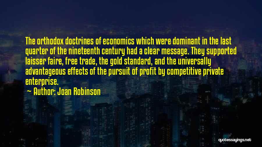 Joan Robinson Quotes: The Orthodox Doctrines Of Economics Which Were Dominant In The Last Quarter Of The Nineteenth Century Had A Clear Message.