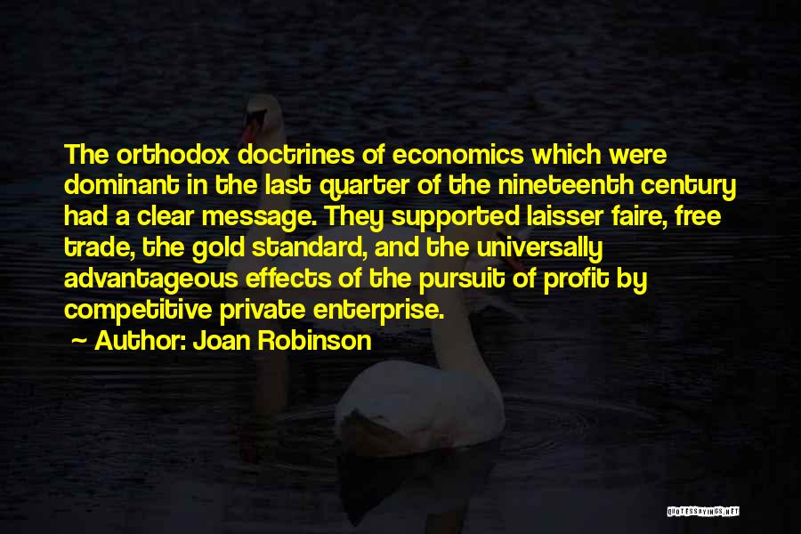 Joan Robinson Quotes: The Orthodox Doctrines Of Economics Which Were Dominant In The Last Quarter Of The Nineteenth Century Had A Clear Message.
