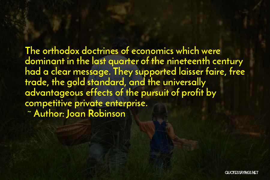 Joan Robinson Quotes: The Orthodox Doctrines Of Economics Which Were Dominant In The Last Quarter Of The Nineteenth Century Had A Clear Message.