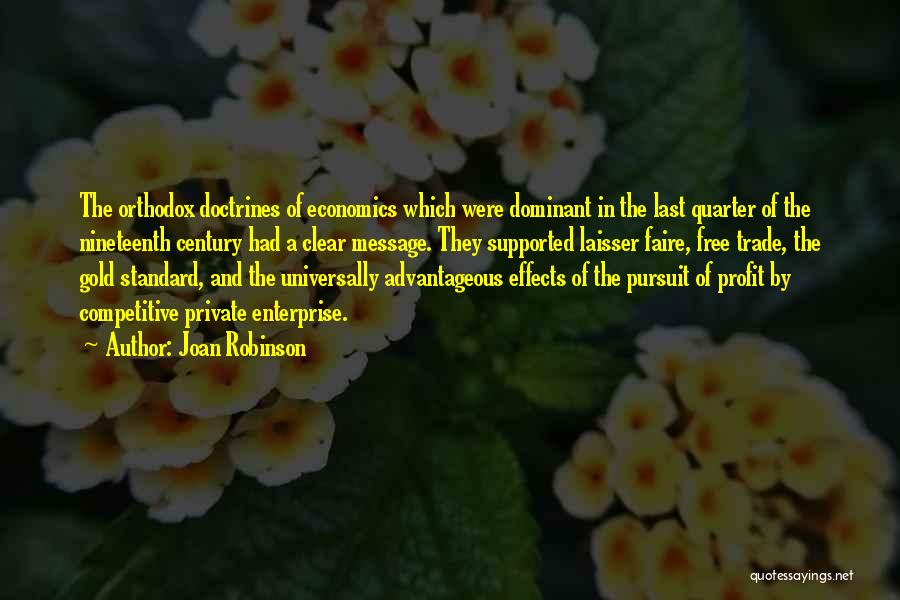 Joan Robinson Quotes: The Orthodox Doctrines Of Economics Which Were Dominant In The Last Quarter Of The Nineteenth Century Had A Clear Message.