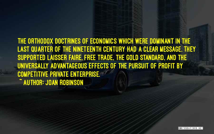 Joan Robinson Quotes: The Orthodox Doctrines Of Economics Which Were Dominant In The Last Quarter Of The Nineteenth Century Had A Clear Message.