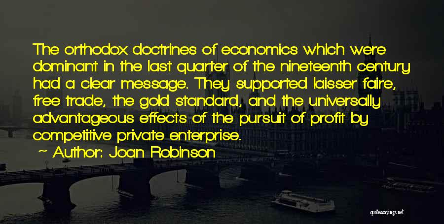 Joan Robinson Quotes: The Orthodox Doctrines Of Economics Which Were Dominant In The Last Quarter Of The Nineteenth Century Had A Clear Message.