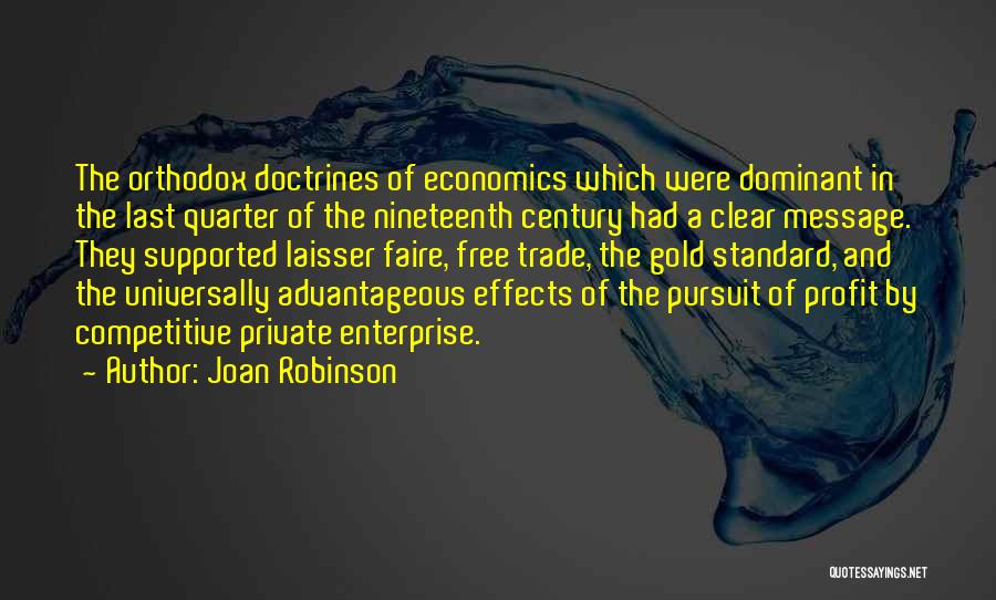 Joan Robinson Quotes: The Orthodox Doctrines Of Economics Which Were Dominant In The Last Quarter Of The Nineteenth Century Had A Clear Message.