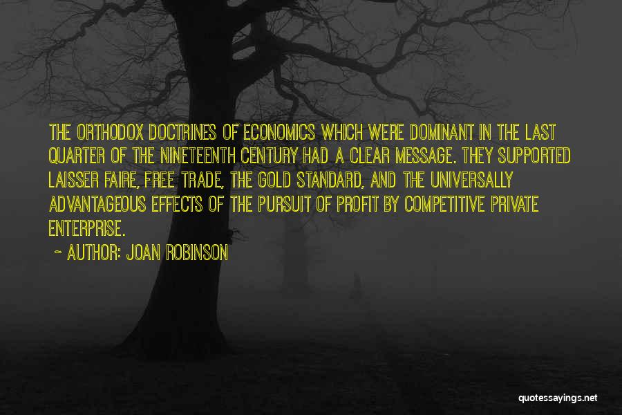 Joan Robinson Quotes: The Orthodox Doctrines Of Economics Which Were Dominant In The Last Quarter Of The Nineteenth Century Had A Clear Message.