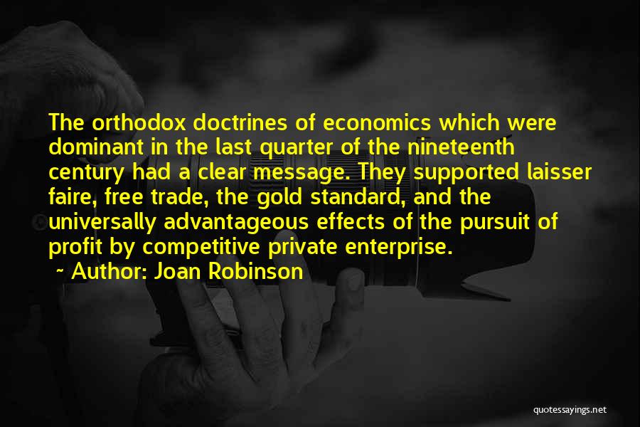 Joan Robinson Quotes: The Orthodox Doctrines Of Economics Which Were Dominant In The Last Quarter Of The Nineteenth Century Had A Clear Message.