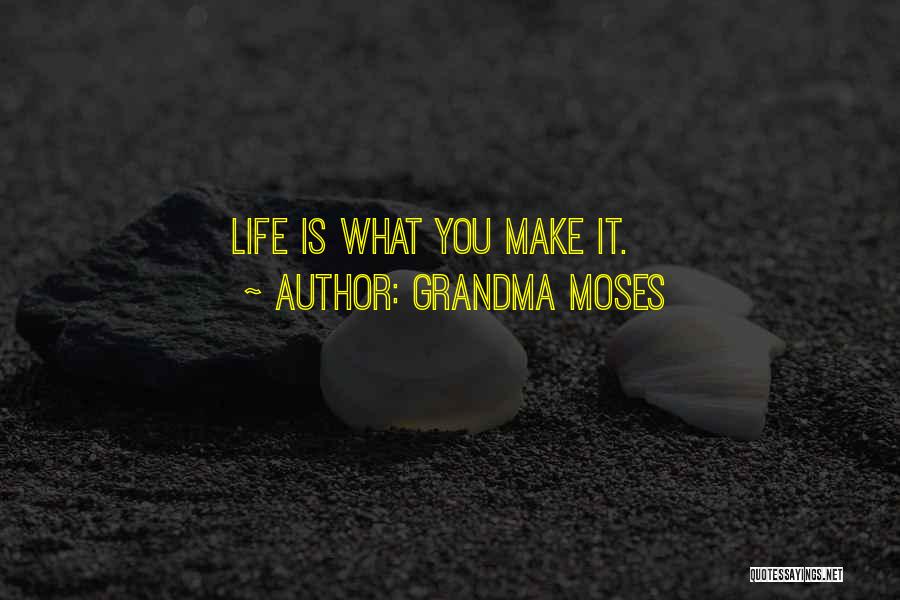 Grandma Moses Quotes: Life Is What You Make It.