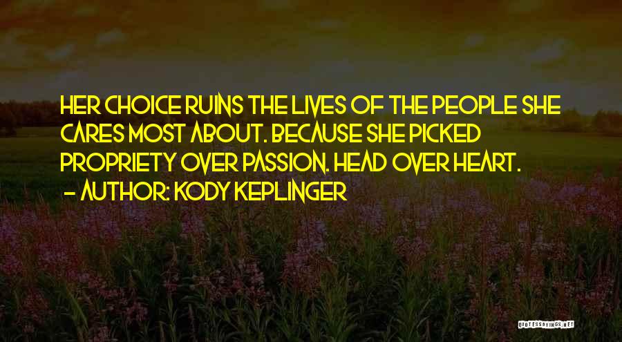 Kody Keplinger Quotes: Her Choice Ruins The Lives Of The People She Cares Most About. Because She Picked Propriety Over Passion. Head Over
