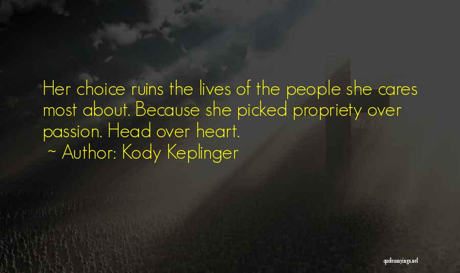 Kody Keplinger Quotes: Her Choice Ruins The Lives Of The People She Cares Most About. Because She Picked Propriety Over Passion. Head Over