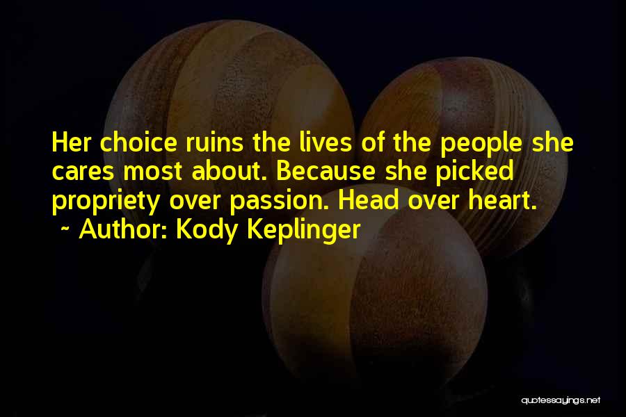 Kody Keplinger Quotes: Her Choice Ruins The Lives Of The People She Cares Most About. Because She Picked Propriety Over Passion. Head Over