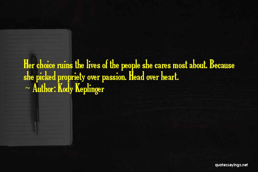 Kody Keplinger Quotes: Her Choice Ruins The Lives Of The People She Cares Most About. Because She Picked Propriety Over Passion. Head Over