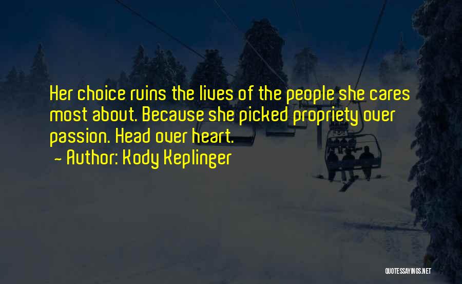 Kody Keplinger Quotes: Her Choice Ruins The Lives Of The People She Cares Most About. Because She Picked Propriety Over Passion. Head Over