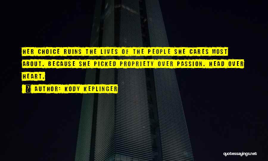 Kody Keplinger Quotes: Her Choice Ruins The Lives Of The People She Cares Most About. Because She Picked Propriety Over Passion. Head Over