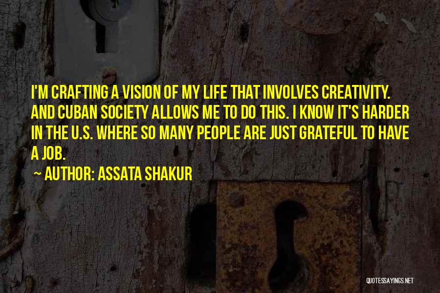 Assata Shakur Quotes: I'm Crafting A Vision Of My Life That Involves Creativity. And Cuban Society Allows Me To Do This. I Know