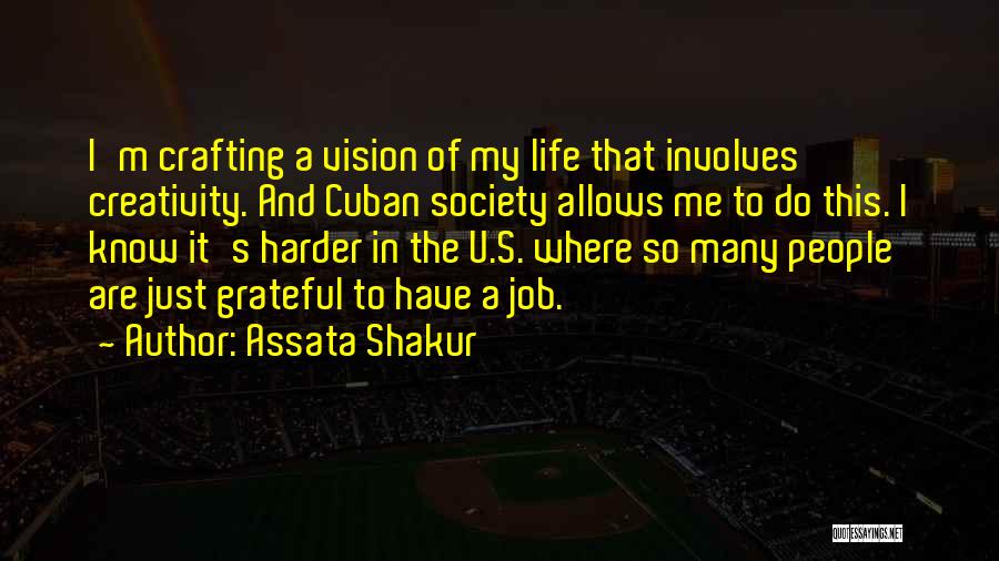 Assata Shakur Quotes: I'm Crafting A Vision Of My Life That Involves Creativity. And Cuban Society Allows Me To Do This. I Know