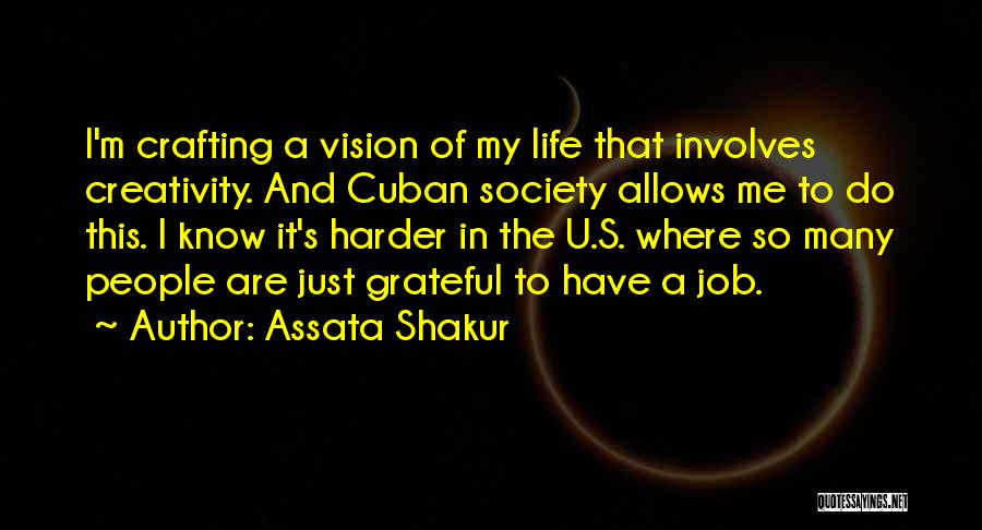 Assata Shakur Quotes: I'm Crafting A Vision Of My Life That Involves Creativity. And Cuban Society Allows Me To Do This. I Know