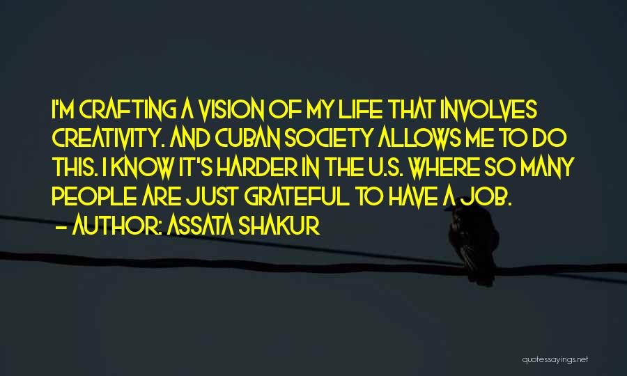 Assata Shakur Quotes: I'm Crafting A Vision Of My Life That Involves Creativity. And Cuban Society Allows Me To Do This. I Know