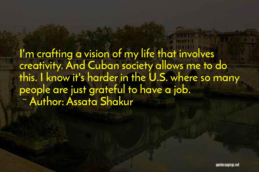 Assata Shakur Quotes: I'm Crafting A Vision Of My Life That Involves Creativity. And Cuban Society Allows Me To Do This. I Know