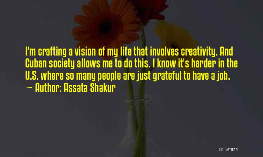 Assata Shakur Quotes: I'm Crafting A Vision Of My Life That Involves Creativity. And Cuban Society Allows Me To Do This. I Know