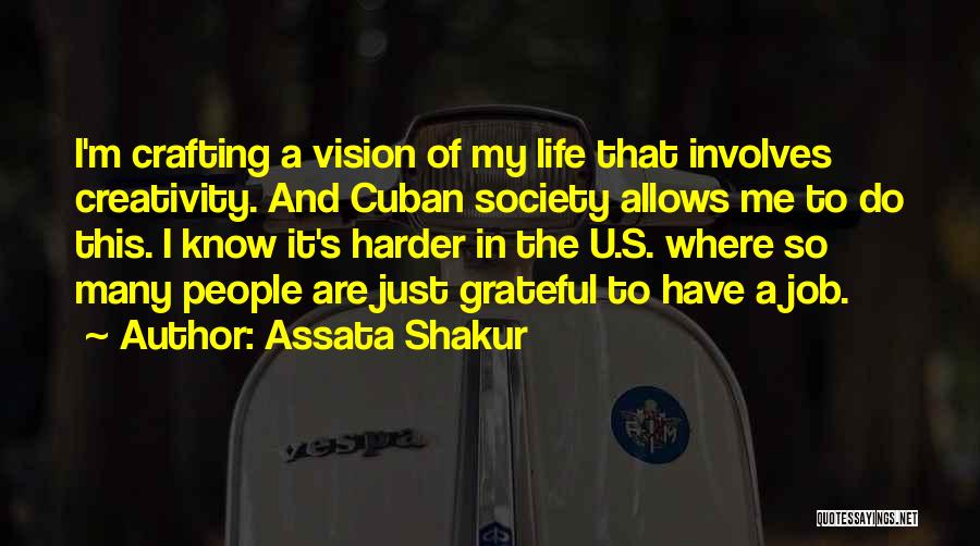 Assata Shakur Quotes: I'm Crafting A Vision Of My Life That Involves Creativity. And Cuban Society Allows Me To Do This. I Know