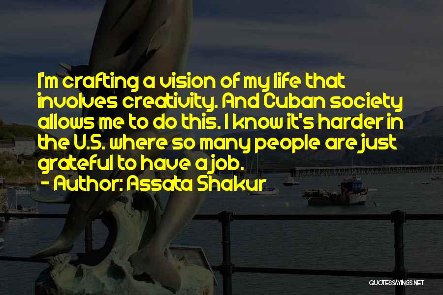 Assata Shakur Quotes: I'm Crafting A Vision Of My Life That Involves Creativity. And Cuban Society Allows Me To Do This. I Know