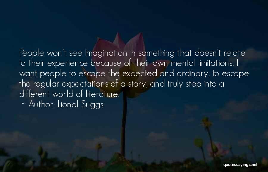 Lionel Suggs Quotes: People Won't See Imagination In Something That Doesn't Relate To Their Experience Because Of Their Own Mental Limitations. I Want