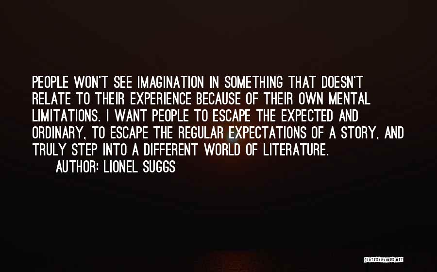 Lionel Suggs Quotes: People Won't See Imagination In Something That Doesn't Relate To Their Experience Because Of Their Own Mental Limitations. I Want