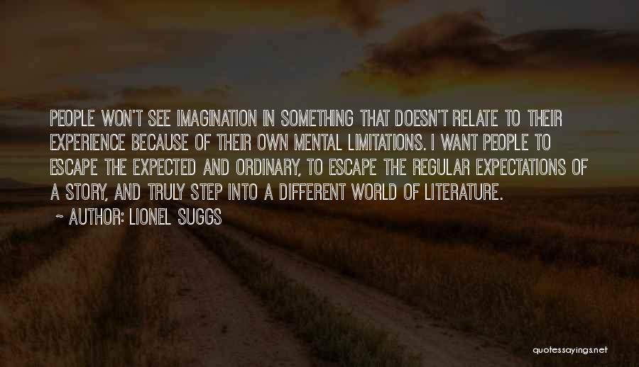 Lionel Suggs Quotes: People Won't See Imagination In Something That Doesn't Relate To Their Experience Because Of Their Own Mental Limitations. I Want