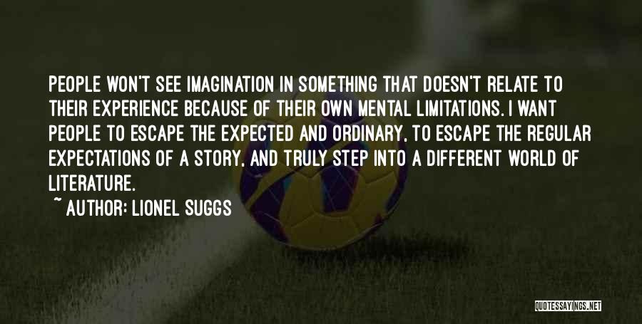 Lionel Suggs Quotes: People Won't See Imagination In Something That Doesn't Relate To Their Experience Because Of Their Own Mental Limitations. I Want