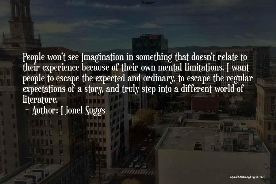 Lionel Suggs Quotes: People Won't See Imagination In Something That Doesn't Relate To Their Experience Because Of Their Own Mental Limitations. I Want