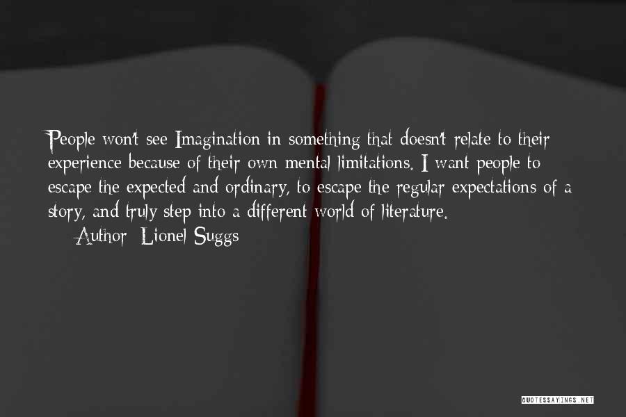 Lionel Suggs Quotes: People Won't See Imagination In Something That Doesn't Relate To Their Experience Because Of Their Own Mental Limitations. I Want