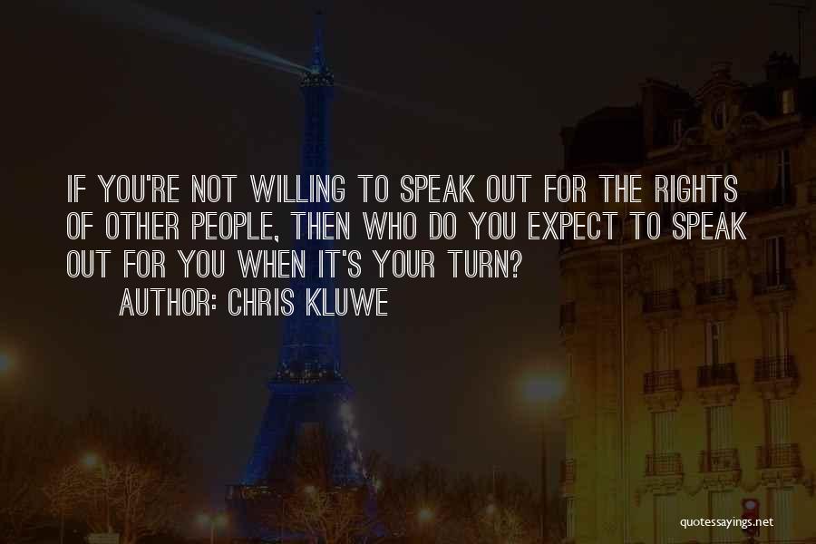 Chris Kluwe Quotes: If You're Not Willing To Speak Out For The Rights Of Other People, Then Who Do You Expect To Speak