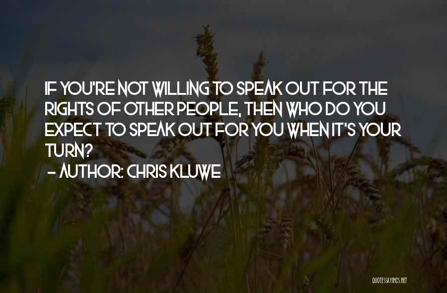 Chris Kluwe Quotes: If You're Not Willing To Speak Out For The Rights Of Other People, Then Who Do You Expect To Speak