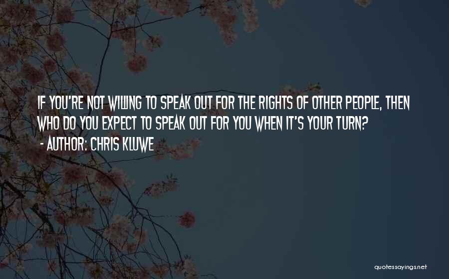 Chris Kluwe Quotes: If You're Not Willing To Speak Out For The Rights Of Other People, Then Who Do You Expect To Speak