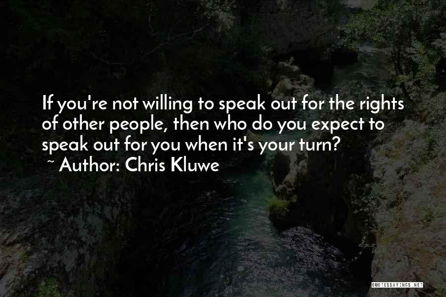 Chris Kluwe Quotes: If You're Not Willing To Speak Out For The Rights Of Other People, Then Who Do You Expect To Speak