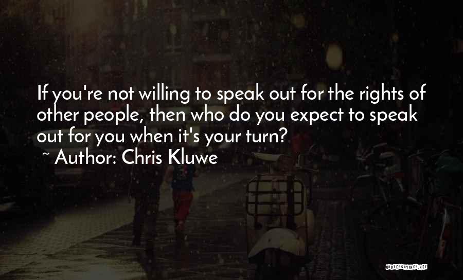 Chris Kluwe Quotes: If You're Not Willing To Speak Out For The Rights Of Other People, Then Who Do You Expect To Speak