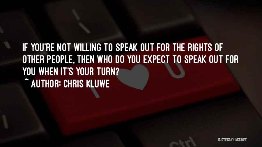 Chris Kluwe Quotes: If You're Not Willing To Speak Out For The Rights Of Other People, Then Who Do You Expect To Speak