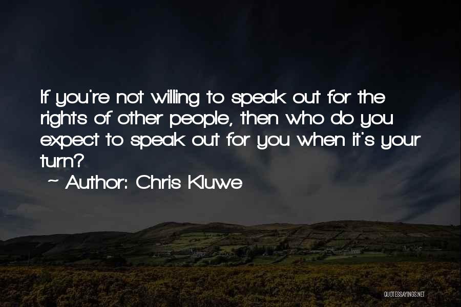 Chris Kluwe Quotes: If You're Not Willing To Speak Out For The Rights Of Other People, Then Who Do You Expect To Speak