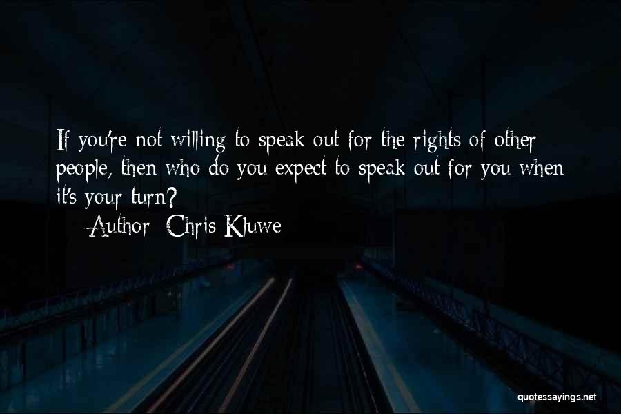 Chris Kluwe Quotes: If You're Not Willing To Speak Out For The Rights Of Other People, Then Who Do You Expect To Speak