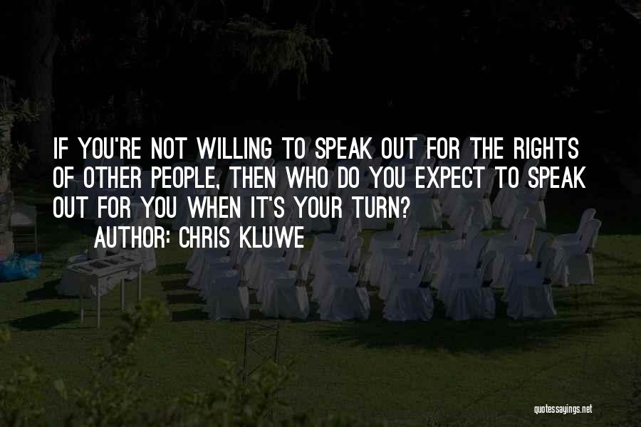 Chris Kluwe Quotes: If You're Not Willing To Speak Out For The Rights Of Other People, Then Who Do You Expect To Speak
