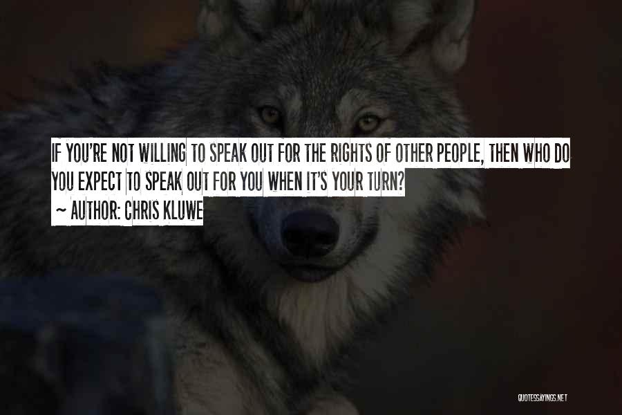 Chris Kluwe Quotes: If You're Not Willing To Speak Out For The Rights Of Other People, Then Who Do You Expect To Speak