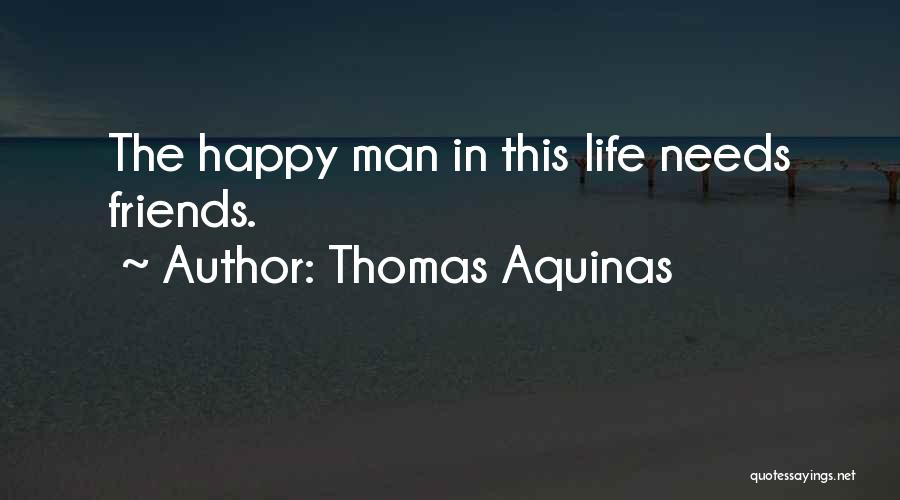 Thomas Aquinas Quotes: The Happy Man In This Life Needs Friends.