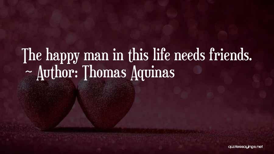 Thomas Aquinas Quotes: The Happy Man In This Life Needs Friends.