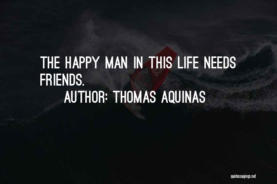 Thomas Aquinas Quotes: The Happy Man In This Life Needs Friends.