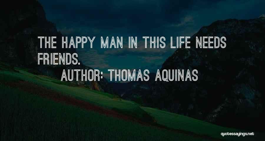 Thomas Aquinas Quotes: The Happy Man In This Life Needs Friends.